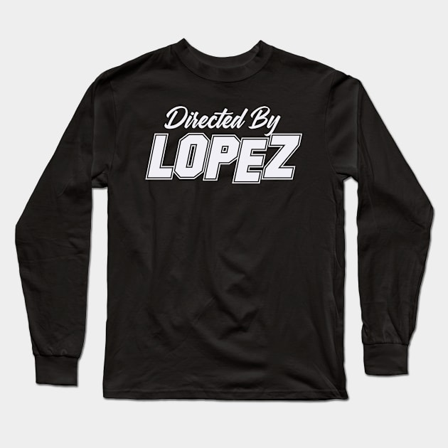 Directed By LOPEZ, LOPEZ NAME Long Sleeve T-Shirt by Judyznkp Creative